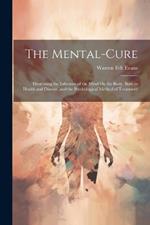 The Mental-Cure: Illustrating the Influence of the Mind On the Body, Both in Health and Disease, and the Psychological Method of Treatment