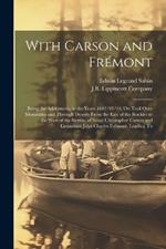 With Carson and Frémont: Being the Adventures, in the Years 1842-'43-'44, On Trail Over Mountains and Through Deserts From the East of the Rockies to the West of the Sierras, of Scout Christopher Carson and Lieutenant John Charles Frémont, Leading Th