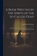 A Book Written by the Spirits of the So-Called Dead: With Their Own Materialized Hands, by the Process of Independent Slate-Writing