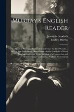 Murray's English Reader: Or, Pieces in Prose and Poetry, Selected From the Best Writers...: With a Few Preliminary Observations On the Principles of Good Reading, Improved by the Addition of a Concordant and Synonymising Vocabulary... Walker's Pronouncing