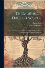 Thesaurus of English Words: So Classified and Arranged As to Facilitate the Expression of Ideas and Assist in Literary Composition