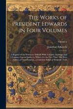 The Works of President Edwards in Four Volumes: A Reprint of the Worcester Edition With Valuable Additions and a Copious General Index, to Which, for the First Time, Has Been Added, at Great Expense, a Complete Index of Scripture Texts; Volume 2