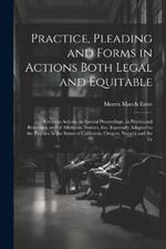 Practice, Pleading and Forms in Actions Both Legal and Equitable: Forms in Actions, in Special Proceedings, in Provisional Remedies, and of Affidavits, Notices, Etc. Especially Adapted to the Practice in the States of California, Oregon, Nevada and the Te