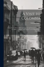 A Visit to Colombia: In the Years 1822 & 1823, by Laguayra and Caracas, Over the Cordillera to Bogota, and Thence by the Magdalena to Cartagena