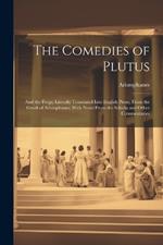 The Comedies of Plutus: And the Frogs; Literally Translated Into English Prose, From the Greek of Aristophanes; With Notes From the Scholia and Other Commentaries