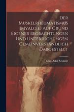 Der Muskelrheumatismus (Myalgie) Auf Grund Eigener Beobachtungen Und Untersuchungen Gemeinverständlich Dargestellt