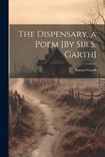 The Dispensary, a Poem [By Sir S. Garth]