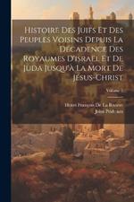 Histoire Des Juifs Et Des Peuples Voisins Depuis La Décadence Des Royaumes D'israël Et De Juda Jusqu'à La Mort De Jésus-Christ; Volume 5