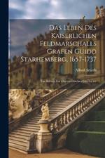 Das Leben Des Kaiserlichen Feldmarschalls Grafen Guido Starhemberg, 1657-1737: Ein Beitrag Zur Österreichischen Geschichte