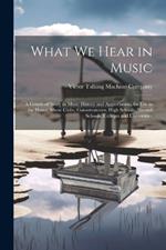 What We Hear in Music: A Course of Study in Music History and Appreciation, for Use in the Home, Music Clubs, Conservatories, High Schools, Normal Schools, Colleges and Universities