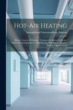 Hot-Air Heating; Blower Systems of Heating; Drying and Cooking by Steam; Engine-Room Equipment; High-Pressure Pipe Fitting; Heating Plans and Specifications
