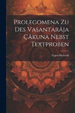 Prolegomena Zu Des Vasantarâja Çâkuna Nebst Textproben