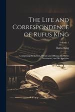 The Life and Correspondence of Rufus King: Comprising His Letters, Private and Official, His Public Documents, and His Speeches; Volume 1