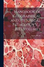 Handbook of Geographical and Historical Pathology V. 1 1883, Volume 1