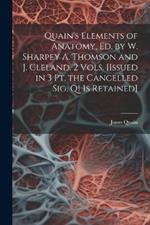 Quain's Elements of Anatomy, Ed. by W. Sharpey A. Thomson and J. Cleland. 2 Vols. [Issued in 3 Pt. the Cancelled Sig. Q1 Is Retained]