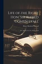 Life of the Right Hon. Sir Alfred Comyn Lyall: P.C., K.C.B., G.C.I.E., D.C.L., Ll.D