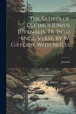 The Satires of Decimus Junius Juvenalis, Tr. Into Engl. Verse, by W. Gifford, With Notes