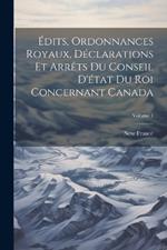 Édits, Ordonnances Royaux, Déclarations Et Arrêts Du Conseil D'état Du Roi Concernant Canada; Volume 1