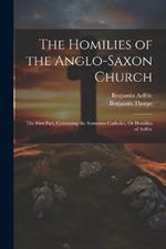 The Homilies of the Anglo-Saxon Church: The First Part, Containing the Sermones Catholici, Or Homilies of Aelfric