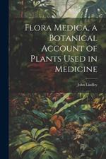 Flora Medica, a Botanical Account of Plants Used in Medicine