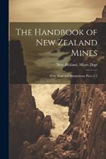 The Handbook of New Zealand Mines: With Maps and Illustrations, Parts 1-2