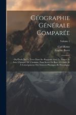 Géographie Générale Comparée: Ou Étude De La Terre Dans Ses Rapports Avec La Nature Et Avec L'histoire De L'homme, Pour Servir De Base À L'étude Et À L'enseignment Des Sciences Physiques Et Historiques; Volume 1