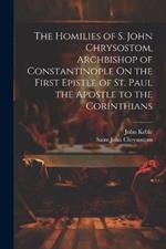 The Homilies of S. John Chrysostom, Archbishop of Constantinople On the First Epistle of St. Paul the Apostle to the Corinthians