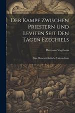 Der Kampf Zwischen Priestern Und Leviten Seit Den Tagen Ezechiels: Eine Historisch-Kritische Untersuchung