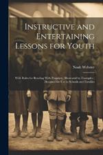 Instructive and Entertaining Lessons for Youth: With Rules for Reading With Propriety, Illustrated by Examples: Designed for Use in Schools and Families