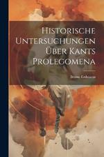 Historische Untersuchungen Über Kants Prolegomena