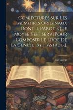 Conjectures Sur Les Mémoires Originaux Dont Il Paroit Que Moyse S'est Servi Pour Composer Le Livre De La Genèse [By J. Astruc.].