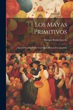 Los Mayas Primitivos: Algunos Estudios Sobre Su Origen, Idioma Y Costumbres