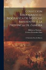 Coleccion Bibliográfico-Biográfica De Noticias Referentes Á La Provincia De Zamora: Ó Materiales Para Su Historia