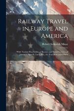 Railway Travel in Europe and America: With Twenty-Five Tables of Recent and Novel Statistics of Journeys, Speeds, Fares, Etc., for Travellers and Others