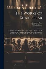 The Works of Shakespear: Comedies: The Merchant of Venice. Love's Labour's Lost. As You Like It. the Taming of the Shrew. All's Well That End's Well. Twelfth Night: Or, What You Will. the Winter's Tale