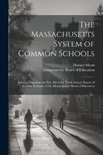 The Massachusetts System of Common Schools: Being an Enlarged and Rev. Ed of the Tenth Annual Report of the First Secretary of the Massachusetts Board of Education