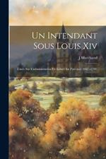 Un Intendant Sous Louis Xiv: Étude Sur L'administration De Lebret En Provence (1687-1704)