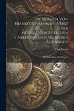 Die Münzen Von Frankfurt-Am-Main Nebst Einer Münzgeschichtlichen Einleitung Und Mehreren Anhängen: Das Mittelalter. Die Neuzeit