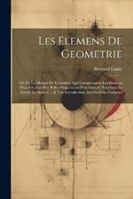 Les Elemens De Geometrie: Ou De La Mesure De L'etendue; Qui Comprennent Les Elemens D'euclide; Les Plus Belles Propositions D'archimede Touchant Le Cercle, La Sphere ... & Une Introduction Aux Sections Coniques