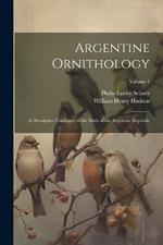 Argentine Ornithology: A Descriptive Catalogue of the Birds of the Argentine Republic; Volume 1