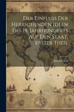 Der Einfluss Der Herrschenden Ideen Des 19. Jahrhunderts Auf Den Staat, Erster Theil