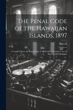 The Penal Code of the Hawaiian Islands, 1897: Compiled From the Penal Code of 1869 and the Session Laws of 1870 to 1896 Inclusive