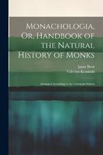 Monachologia, Or, Handbook of the Natural History of Monks: Arranged According to the Linnaean System