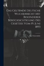 Das Geltende Deutsche Wucherrecht Mit Besonderer Berücksichtigung Des Gesetzes Vom 19. Juni 1893