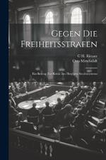 Gegen Die Freiheitsstrafen: Ein Beitrag Zur Kritik Des Heutigen Strafensystems