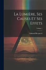 La Lumière, Ses Causes Et Ses Effets; Volume 1