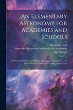 An Elementary Astronomy for Academies and Schools: Illustrated by Numerous Original Diagrams and Adapted to Use Either With Or Without the Author's Large Maps