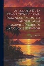 Anecdotes De La Révolution De Saint-Domingue Racontées Par Guillaume Mauviel, Évêque De La Colonie (1799-1804).