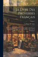 Le Livre Des Proverbes Français: Précédé De Recherches Historiques Sur Les Proverbes Français Et Leur Emploi Dans La Littérature Du Moyen Âge Et De La Renaissance; Volume 1