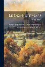 Le Dix-Huit Mars: Récit Des Faits Et Recherche Des Causes De L'insurrection: Rapport Fait À L'assemblée Nationale Au Nom De La Commission D'enquête Sur Le 18 Mars 1871